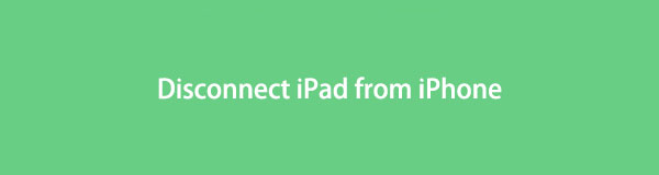 Useful Methods to Disconnect iPad from iPhone Efficiently