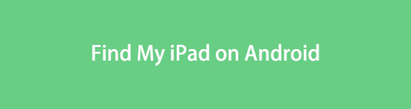 Find My iPad from Android [2 Proven and Tested Approaches]