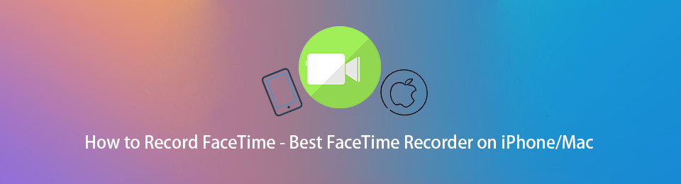 热门精选方法如何在 iPhone/Windows/Mac 上屏幕录制 FaceTime